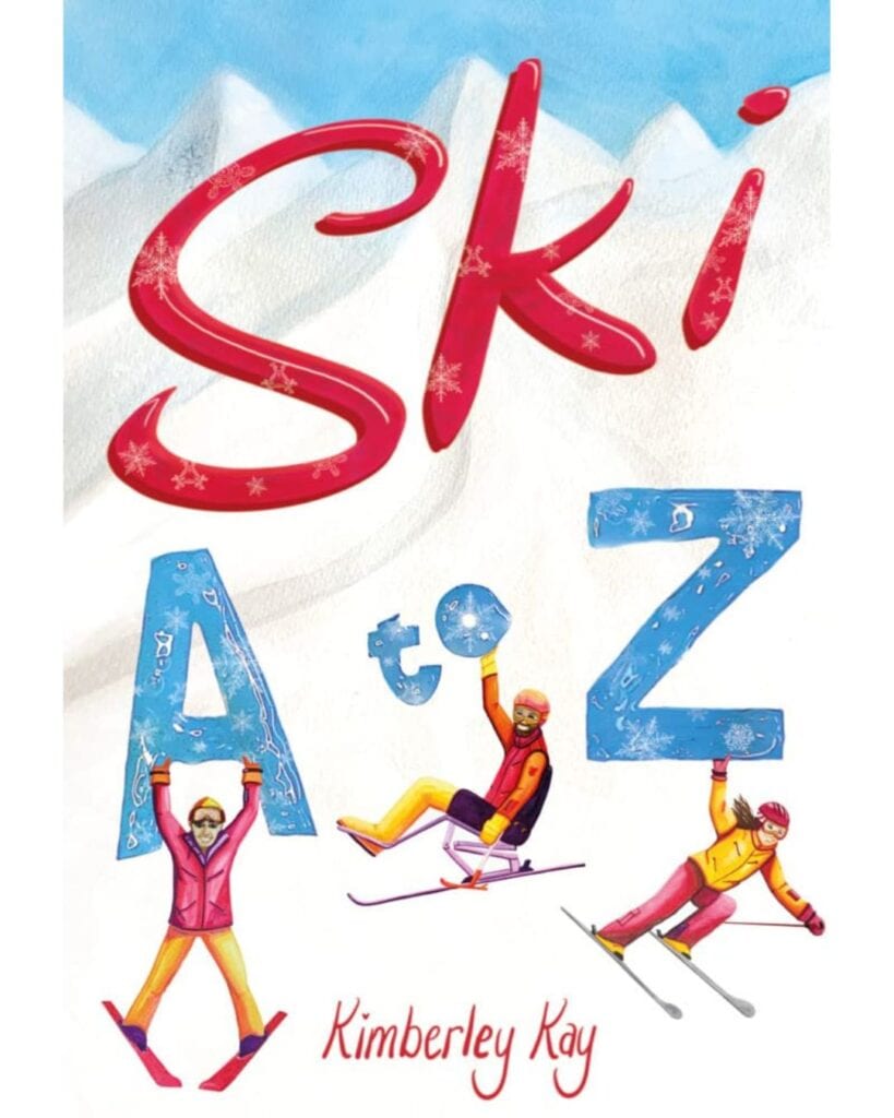 Book cover for Ski A to Z by Kimberley Kay, showing a colorful illustrated alphabet theme where skiers form the letters A, t, and Z on a snowy mountain backdrop, introducing kids to skiing from A to Z.